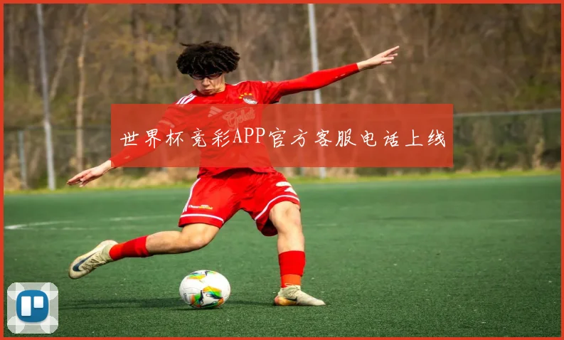 世界杯竞彩APP官方客服电话上线