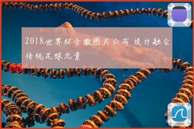 2018世界杯会徽图片公布 设计融合传统足球元素